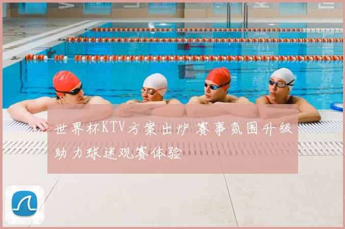 世界杯KTV方案出炉 赛事氛围升级助力球迷观赛体验