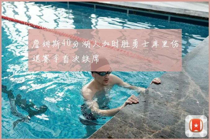 詹姆斯40分湖人加时胜勇士库里伤退赛季首次缺席