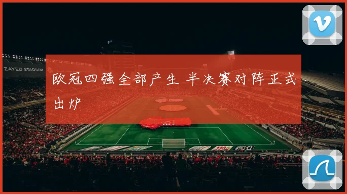欧冠四强全部产生 半决赛对阵正式出炉