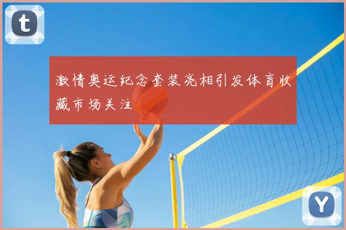 激情奥运纪念套装亮相引发体育收藏市场关注