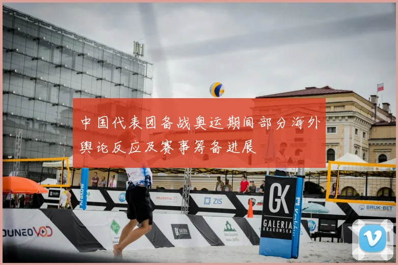 中国代表团备战奥运期间部分海外舆论反应及赛事筹备进展