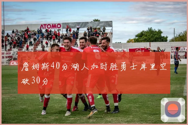 詹姆斯40分湖人加时胜勇士库里空砍30分