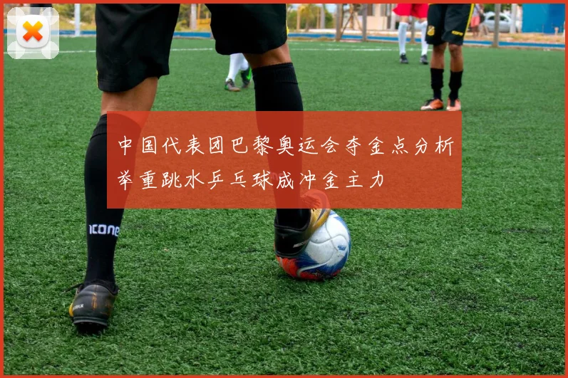 中国代表团巴黎奥运会夺金点分析举重跳水乒乓球成冲金主力